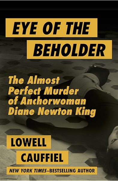 Amazon Com Eye Of The Beholder The Almost Perfect Murder Of Anchorwoman Diane Newton King Ebook Cauffiel Lowell Kindle Store