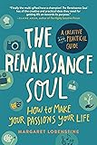 The Renaissance Soul: How to Make Your Passions Your Life―A Creative and Practical Guide