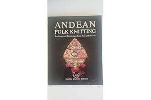 Andean Folk Knitting: Traditions and Techniques from Peru and Bolivia