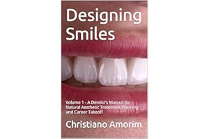 Designing Smiles: Volume 1 - A Dentist's Manual for Natural Aesthetic Treatment Planning and Career Takeoff