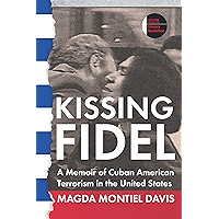 Kissing Fidel: A Memoir of Cuban American Terrorism in the United States (The Iowa Prize in Literary Nonfiction) book cover