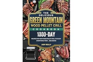 The Delicious Green Mountain Wood Pellet Grill Cookbook: 1000-Day Recipes for Your Wood Pellet Grill to Enjoy Everything from ... BBQ Dishes