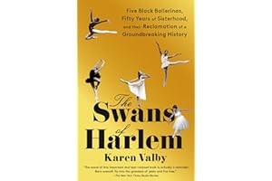 The Swans of Harlem: Five Black Ballerinas, Fifty Years of Sisterhood, and Their Reclamation of a Groundbreaking History