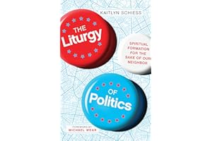 The Liturgy of Politics: Spiritual Formation for the Sake of Our Neighbor