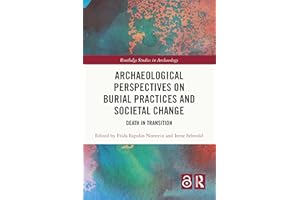 Archaeological Perspectives on Burial Practices and Societal Change: Death in Transition (Routledge Studies in Archaeology)