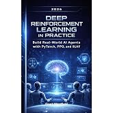 Deep Reinforcement Learning in Practice: Build Real-World AI Agents with PyTorch, PPO, and RLHF