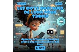 L'IA POUR LES ENFANTS - LES MOTS MAGIQUES DE LUNA POUR TINKER: Apprenez le Prompt Engineering grâce à des jeux amusants et de