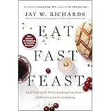 Eat, Fast, Feast: Heal Your Body While Feeding Your Soul―A Christian Guide to Fasting