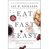 Eat, Fast, Feast: Heal Your Body While Feeding Your Soul―A Christian Guide to Fasting