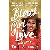 Black Girl In Love (with Herself): A Guide to Self-Love, Healing, and Creating the Life You Truly Deserve