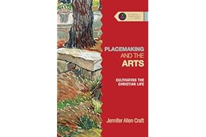 Placemaking and the Arts: Cultivating the Christian Life (Studies in Theology and the Arts Series)