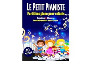 LE PETIT PIANISTE - PARTITIONS PIANO POUR ENFANTS: 40 Comptines & Chansons Traditionnelles Françaises Faciles Pour Les Débuta