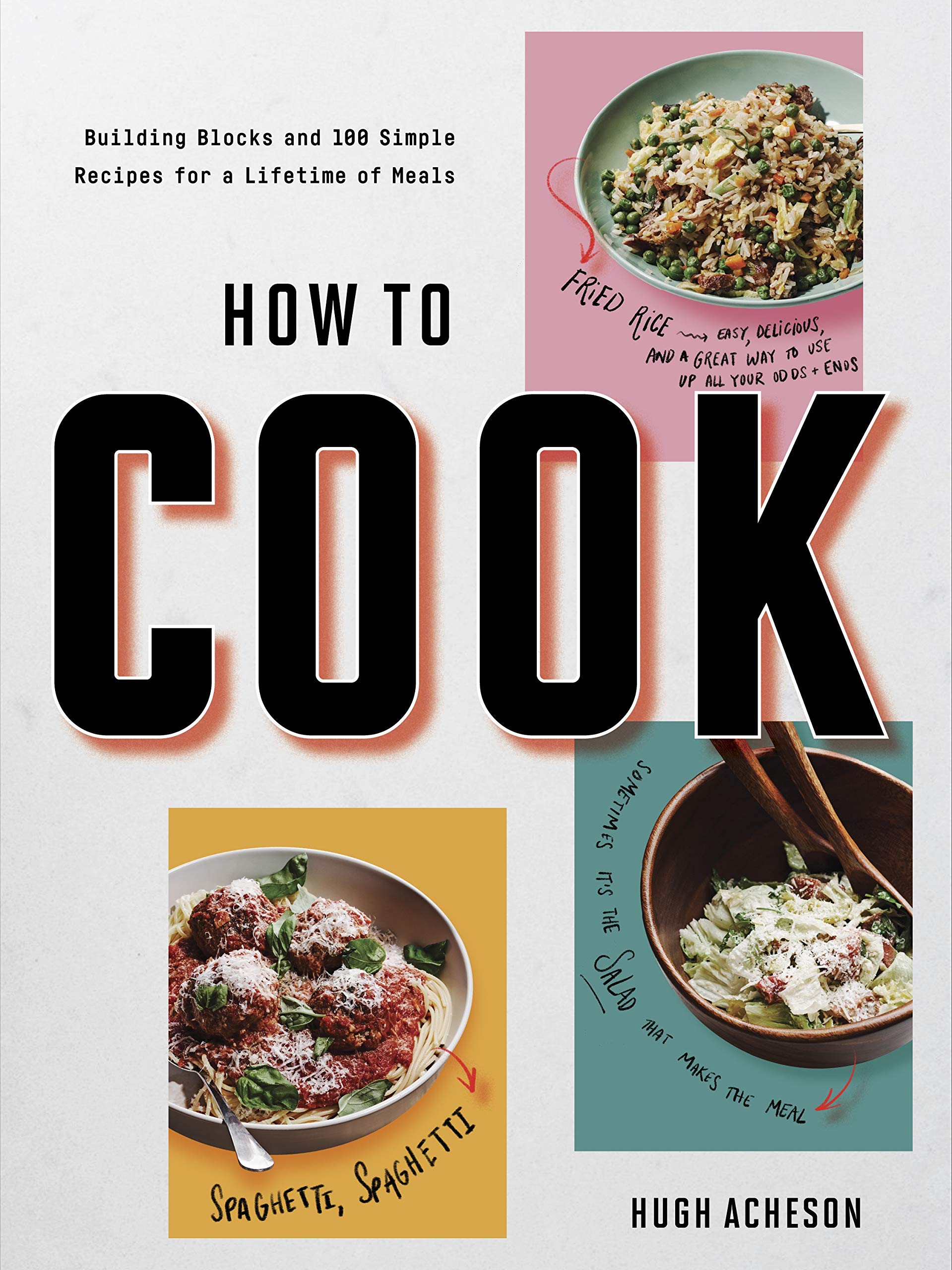 How To Cook Building Blocks And 100 Simple Recipes For A Lifetime Of Meals A Cookbook Acheson Hugh 9781984822307 Amazon Com Books