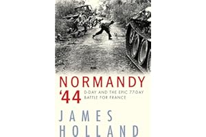 Normandy '44: D-Day and the Epic 77-Day Battle for France