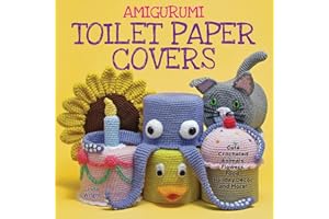 Amigurumi Toilet Paper Covers: Cute Crocheted Animals, Flowers, Food, Holiday Decor and More!