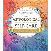 The Astrological Guide to Self-Care: Hundreds of Heavenly Ways to Care for Yourself―According to the Stars