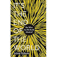 It's the End of the World: But What Are We Really Afraid Of? book cover