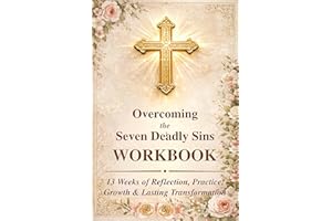 Overcoming the Seven Deadly Sins WORKBOOK: A 13-Week Companion Workbook for Reflection, Practice, Growth and Lasting Transfor