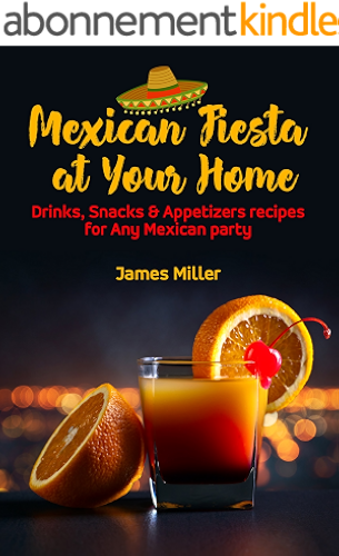 Download Mexican Fiesta at Your Home: Drinks, Snacks & Appetizers recipes for Any Mexican party (English Edition) PDF