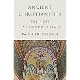 Ancient Christianities: The First Five Hundred Years