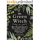 The Green Witch: Your Complete Guide to the Natural Magic of Herbs, Flowers, Essential Oils, and More (Green Witch Witchcraft Series)