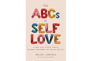 The ABCs of Self Love: A Simple Guide to Loving Yourself, Reclaiming Your Worth, and Changing Your Life