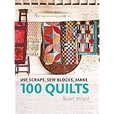 Use Scraps, Sew Blocks, Make 100 Quilts: The complete beginners quilt guide with 100 stash-busting scrap quilts