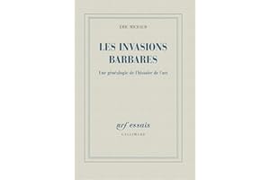 Les invasions barbares. Une généalogie de l'histoire de l'art (French Edition)