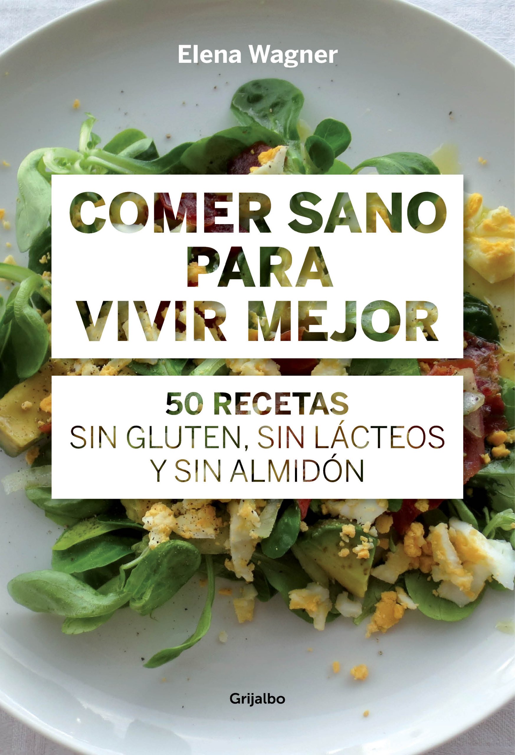 Comer sano para vivir mejor: 50 recetas sin gluten, sin lácteos y sin almidón (Cocina casera)
