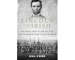 Lincoln and the Irish: The Untold Story of How the Irish Helped Abraham Lincoln Save the Union
