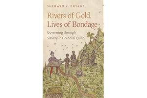 Rivers of Gold, Lives of Bondage: Governing through Slavery in Colonial Quito