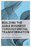 Building the Agile Business through Digital Transformation: How to Lead Digital Transformation in Your Workplace
