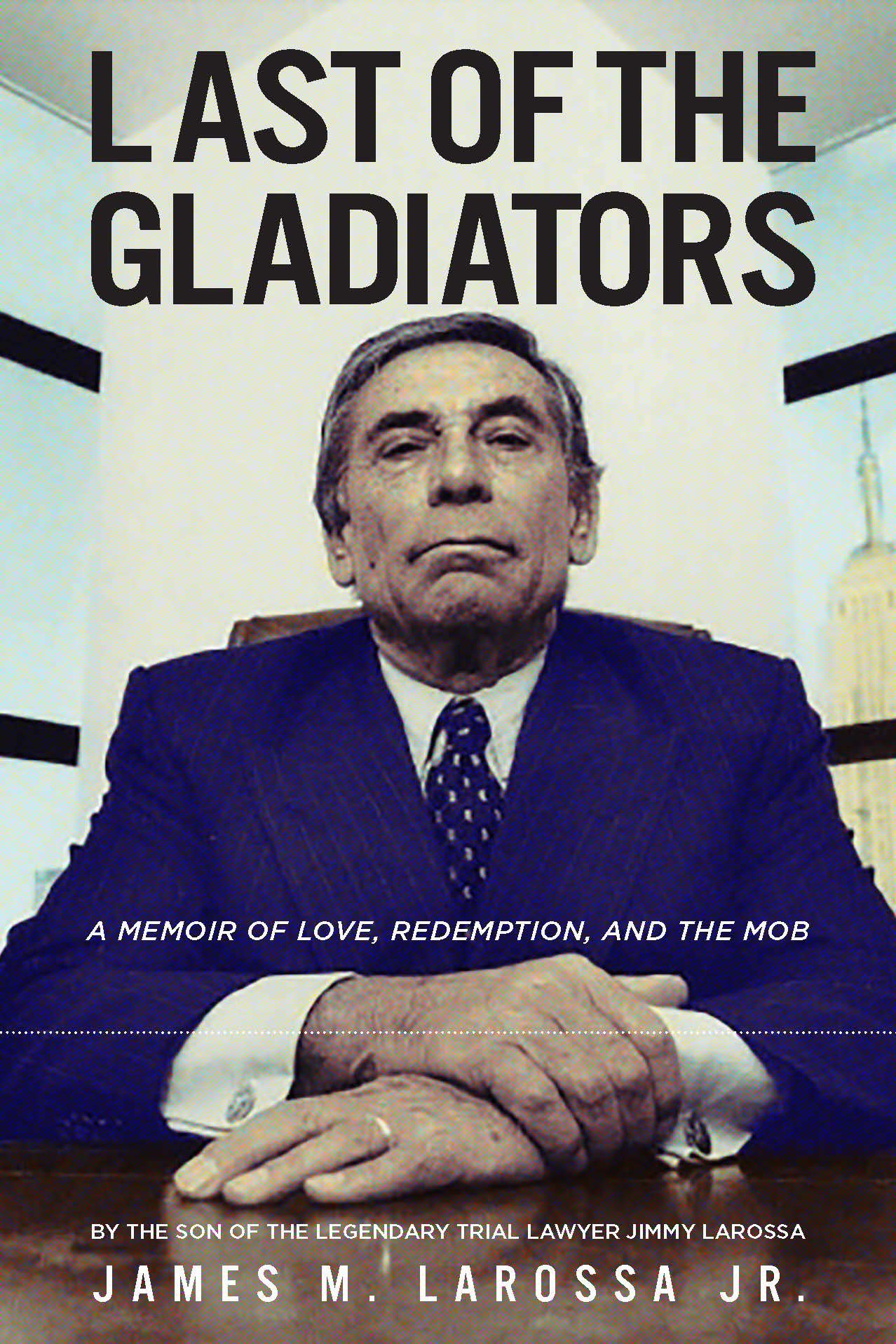 Last Of The Gladiators A Memoir Of Love Redemption And The Mob By The Son Of The Legendary Trial Lawyer Jimmy Larossa Larossa Jr James 9781610882392 Amazon Com Books