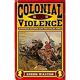 Colonial Violence: European Empires and the Use of Force