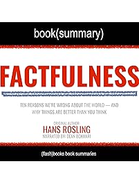 Summary of Factfulness by Hans Rosling: Ten Reasons Why We&rsquo;re Wrong About the World - and Why Things are Better Than We Think: Psychology Book Summaries