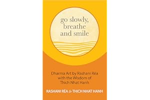 Go Slowly, Breathe and Smile: Dharma Art by Rashani Réa with the Wisdom of Thich Nhat Hanh (Life lessons, Positive thinking)