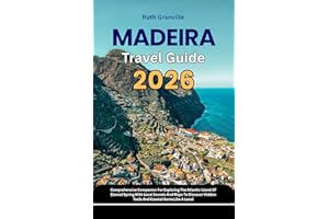 Madeira Travel Guide: 2026 Comprehensive Companion For Exploring The Atlantic Island Of Eternal Spring With Local Secrets And