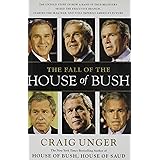The Fall of the House of Bush: The Untold Story of How a Band of True Believers Seized the Executive Branch, Started the Iraq