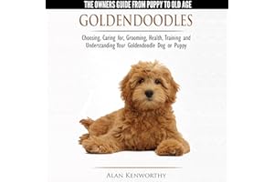 Goldendoodles: The Owners Guide from Puppy to Old Age: Choosing, Caring for, Grooming, Health, Training and Understanding You