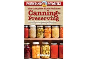 The Complete Home Guide to Canning & Preserving: Farmstand Favorites: Includes Over 75 Easy Recipes for Jams, Jellies, Pickle