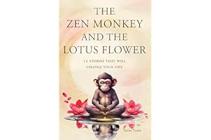 The Zen Monkey and the Lotus Flower: 52 Stories to Relieve Stress, Stop Negative Thoughts, Find Happiness, and Live Your Best