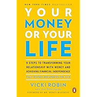 Your Money or Your Life: 9 Steps to Transforming Your Relationship with Money and Achieving Financial Independence: Fully Rev