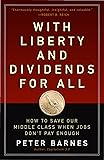 With Liberty and Dividends for All: How to Save Our Middle Class When Jobs Don't Pay Enough