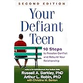 Your Defiant Teen: 10 Steps to Resolve Conflict and Rebuild Your Relationship