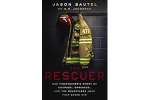 The Rescuer: One Firefighter’s Story of Courage, Darkness, and the Relentless Love That Saved Him