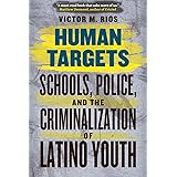 Human Targets: Schools, Police, and the Criminalization of Latino Youth