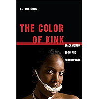 The Color of Kink: Black Women, BDSM, and Pornography (Sexual Cultures Book 26) book cover