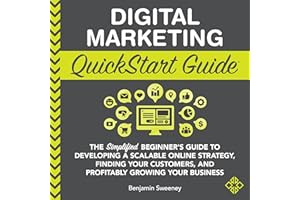 Digital Marketing QuickStart Guide: The Simplified Beginner’s Guide to Developing a Scalable Online Strategy, Finding Your Cu