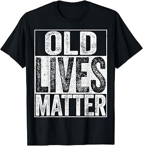 Old Lives Matter Shirt Men Women Older Elderly Senior T-Shirt