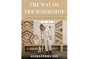 The Way of the Woodshop: Creating, Designing & Decorating with Wood – A Woman's Empowering Guidebook to Handmade Objects and 